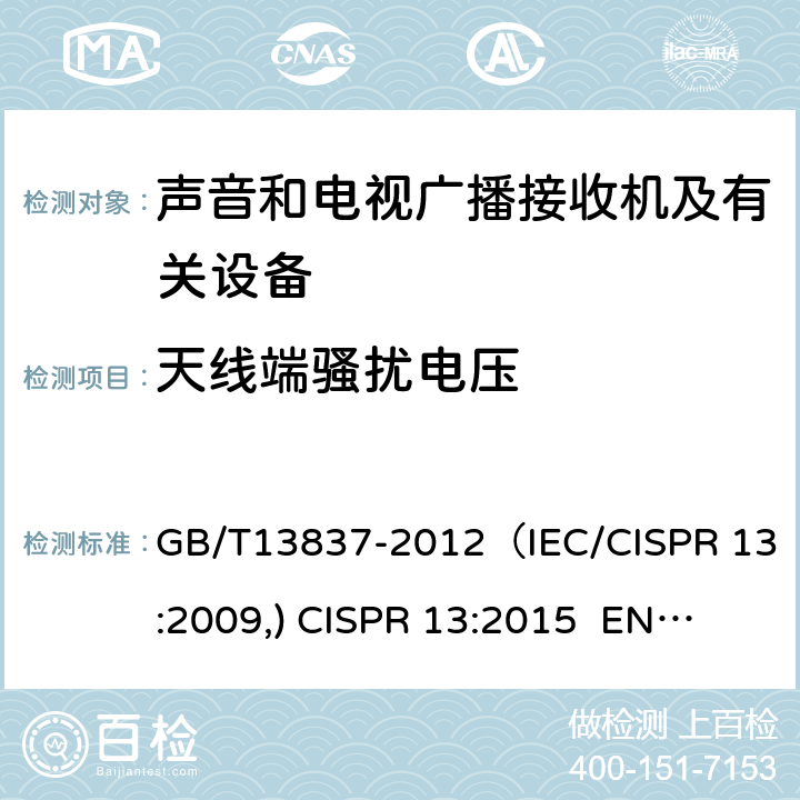 天线端骚扰电压 声音和电视广播接收机及有关设备 无线电骚扰特性 限值和测量方法 GB/T13837-2012（IEC/CISPR 13:2009,) 
CISPR 13:2015 EN55013:2013 4.3