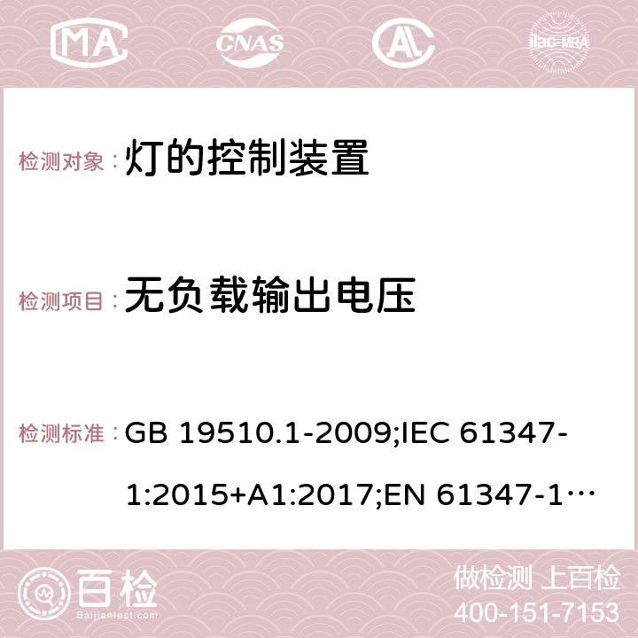 无负载输出电压 灯的控制装置 第1部分:一般要求和安全要求 GB 19510.1-2009;
IEC 61347-1:2015+A1:2017;
EN 61347-1:2015;
AS/NZS 61347.1:2016+A1:2018; 20