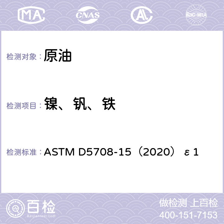 镍、钒、铁 ASTM D5708-15 原油和残渣燃料油中镍、钒和铁含量标准试验方法 电感耦合等离子体发射光谱法 （2020）ε1