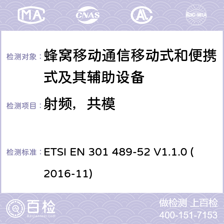 射频，共模 无线电设备和服务的电磁兼容性(EMC)标准; 第52部分：蜂窝通讯移动式和便携式及其辅助设备的特定条件; 协调标准，涵盖指令2014/53/EU第3.1（b）条的基本要求 ETSI EN 301 489-52 V1.1.0 (2016-11) 条款7.1.2, 条款7.2.2