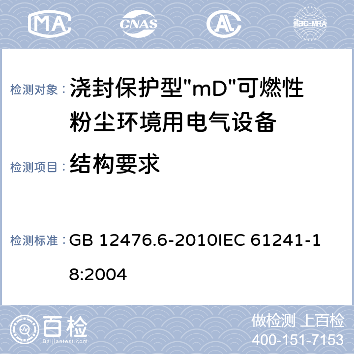 结构要求 可燃性粉尘环境用电气设备 第6部分:浇封保护型"mD" GB 12476.6-2010
IEC 61241-18:2004 7
