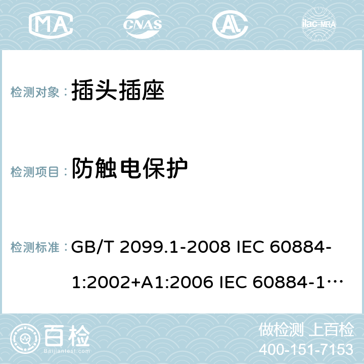 防触电保护 家用和类似用途插头插座 第1部分：通用要求 GB/T 2099.1-2008 IEC 60884-1:2002+A1:2006 IEC 60884-1:2002+A1:2006+A2:2013 10