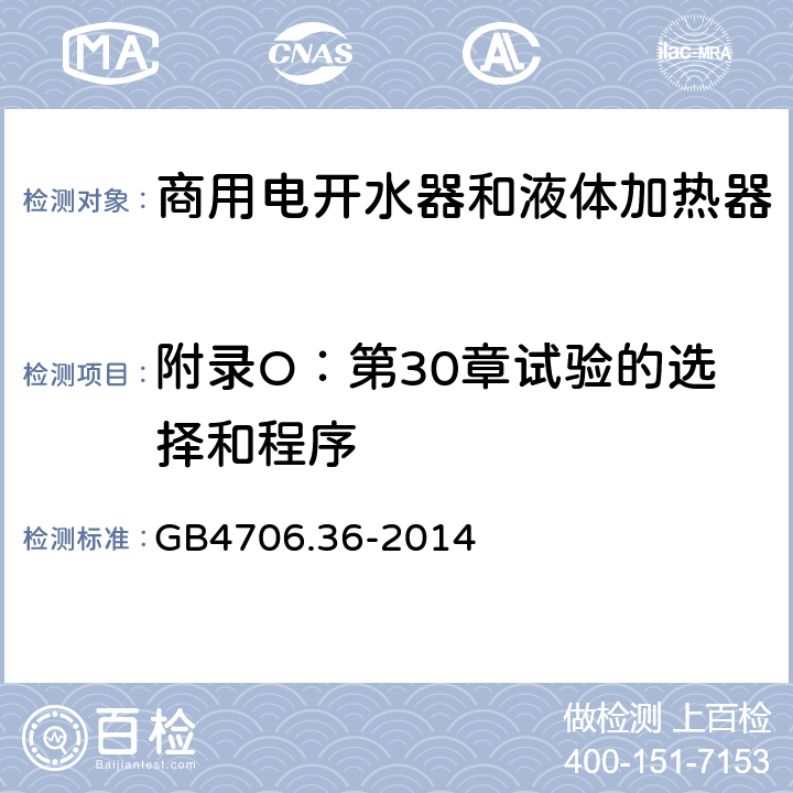 附录O：第30章试验的选择和程序 家用和类似用途电器的安全　商用电开水器和液体加热器的特殊要求 GB4706.36-2014 附录O