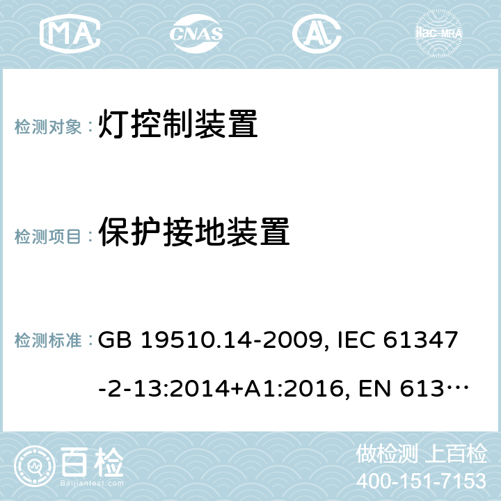 保护接地装置 灯控装置.第2-13部分:发光二极管交直流供电控制设施的特殊要求 GB 19510.14-2009, IEC 61347-2-13:2014+A1:2016, EN 61347-2-13: 2014+A1:2017, AS/NZS IEC 61347.2.13:2013, AS 61347.2.13:2018 8