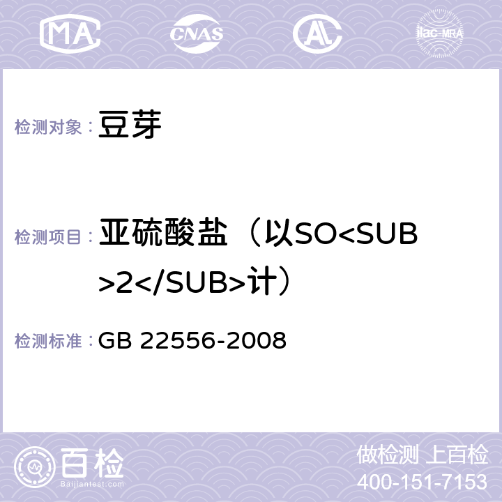 亚硫酸盐（以SO<SUB>2</SUB>计） 豆芽卫生标准 GB 22556-2008 9.2.2(GB/T5009.34-2016)
