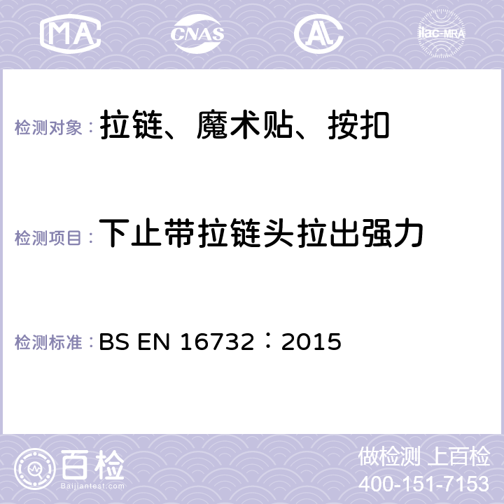 下止带拉链头拉出强力 BS EN 16732:2015 拉链规范 BS EN 16732：2015 附录C