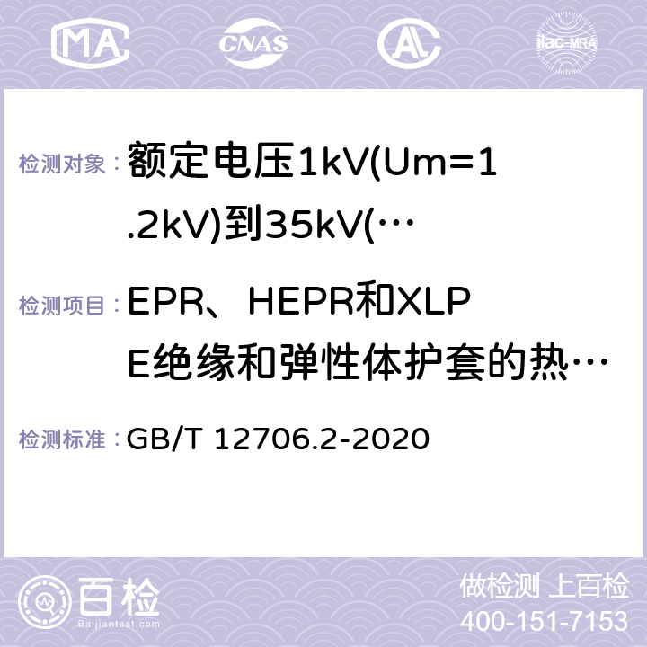 EPR、HEPR和XLPE绝缘和弹性体护套的热延伸试验 《额定电压1kV(Um=1.2kV)到35kV(Um=40.5kV)挤包绝缘电力电缆及附件 第2部分: 额定电压6kV(Um=7.2kV)到30kV(Um=36kV)》 GB/T 12706.2-2020 19.11 17.10