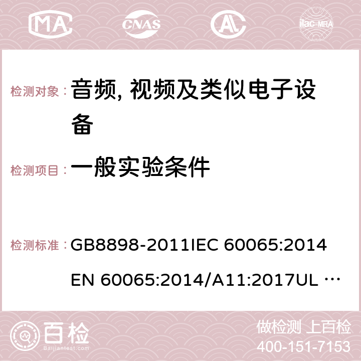 一般实验条件 音频、视频及类似电子设备 安全要求 GB8898-2011
IEC 60065:2014
EN 60065:2014/A11:2017
UL 60065:2015
AS/NZS 60065:2018 4