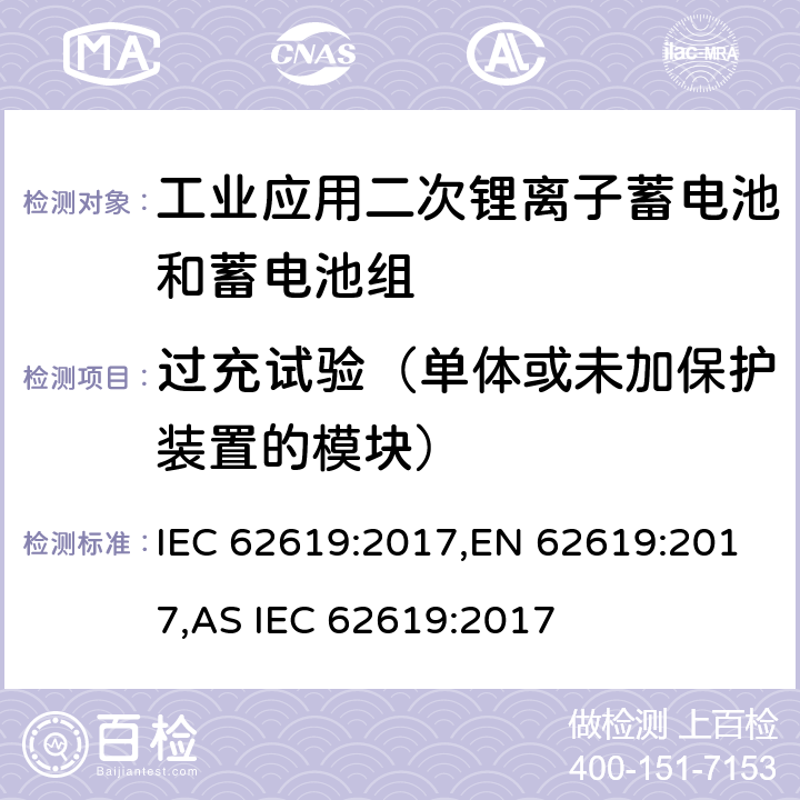 过充试验（单体或未加保护装置的模块） 含碱性或其他非酸性电解液的蓄电池和蓄电池组：工业应用二次锂离子蓄电池和蓄电池组安全要求 IEC 62619:2017,EN 62619:2017,AS IEC 62619:2017 7.2.5