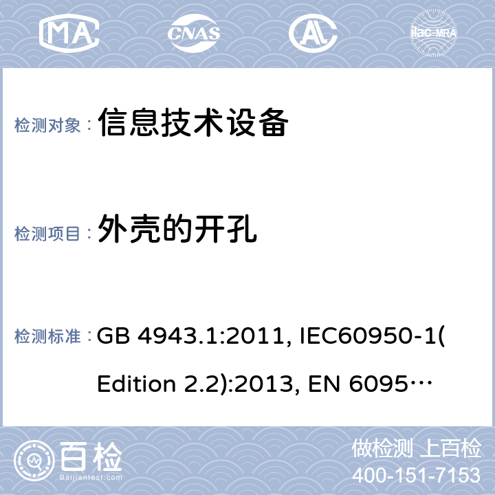 外壳的开孔 信息技术设备的安全 第1部分：一般要求 GB 4943.1:2011, IEC60950-1(Edition 2.2):2013, EN 60950-1:2006+A2:2013, UL 60950-1:2007+A1:2011+A2:2014, AS/NZS 60950.1:2015 4.6