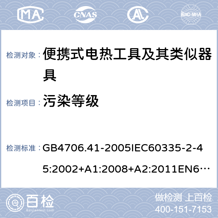 污染等級 家用和類似用途電器的安全便攜式電熱工具及其類似器具的特殊要求 GB4706.41-2005
IEC60335-2-45:2002+A1:2008+A2:2011
EN60335-2-45:2002+A1:2008+A2:2012
AS/NZS60335.2.45:2004+A1:2009AS/NZS60335.2.45:2012 附錄M