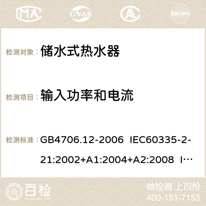 输入功率和电流 家用和类似用途电器的安全 储水式热水器的特殊要求 GB4706.12-2006 IEC60335-2-21:2002+A1:2004+A2:2008 IEC60335-2-21:2012+A1:2018 EN 60335-2-21:2003+A1:2005+A2:2008 EN 60335-2-21:2019 10