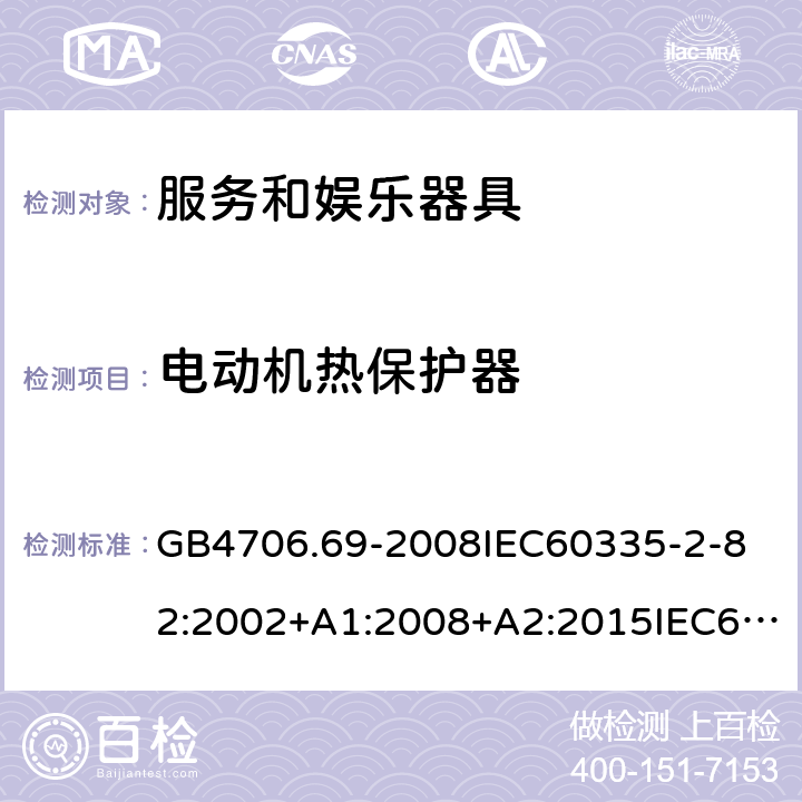 电动机热保护器 家用和类似用途电器的安全服务和娱乐器具的特殊要求 GB4706.69-2008
IEC60335-2-82:2002+A1:2008+A2:2015IEC60335-2-82:2017
EN60335-2-82:2003+A1:2008+A2:2020
AS/NZS60335.2.82:2015AS/NZS60335.2.82:2018 附录D