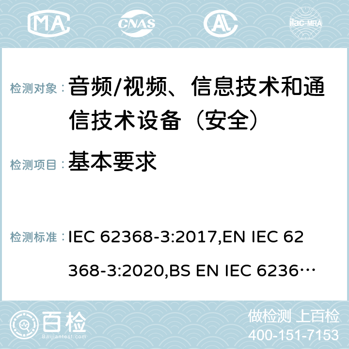 基本要求 《音频/视频、信息技术和通信技术设备 - 第 3 部分：通过通信电缆和端口传输直流电的安全要求》 IEC 62368-3:2017,
EN IEC 62368-3:2020,
BS EN IEC 62368-3:2020 6.1