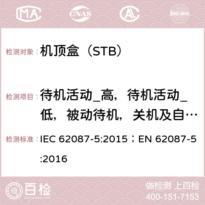 待机活动_高，待机活动_低，被动待机，关机及自动关机模式的功耗测量 TB IEC 62087 音频，视频和相关设备 - 功耗的测定 - 第5部分：机顶盒（STB） IEC 62087-5:2015；EN 62087-5:2016 5