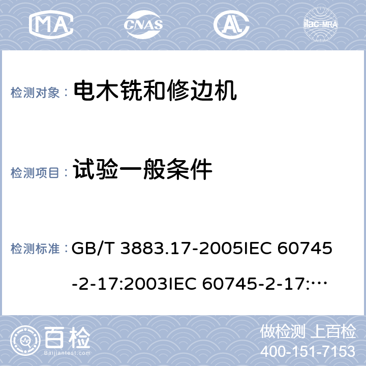 试验一般条件 手持式电动工具的安全第2部分：木铣和修边机的专用要求 GB/T 3883.17-2005
IEC 60745-2-17:2003
IEC 60745-2-17:2010
EN 60745-2-17:2010
AS/NZS 60745.2.17-2011 5