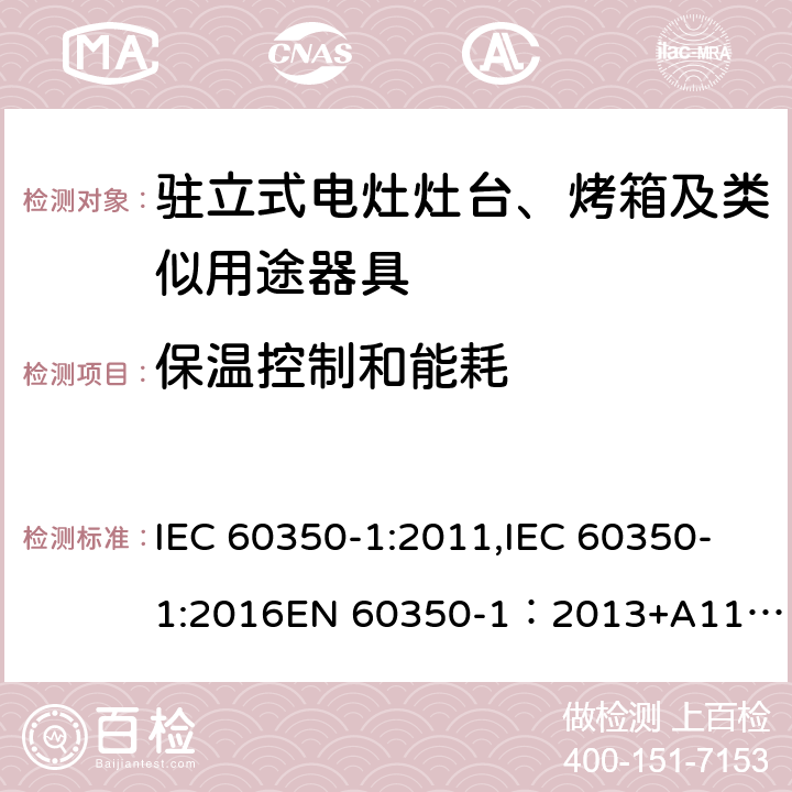 保温控制和能耗 家用电器烹饪器具 第1 部分：烤箱，蒸汽烤箱和烤架的性能测试方法 IEC 60350-1:2011,IEC 60350-1:2016
EN 60350-1：2013+A11:2014,EN 60350-1:2016 Cl.10