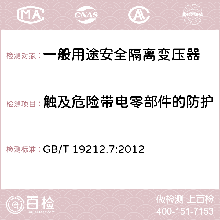 触及危险带电零部件的防护 电源电压为1100V及以下的变压器、电源装置和类似产品的安全第7部分：安全隔离变压器和内装安全隔离变压器的电源装置的特殊要求和试验 GB/T 19212.7:2012 9