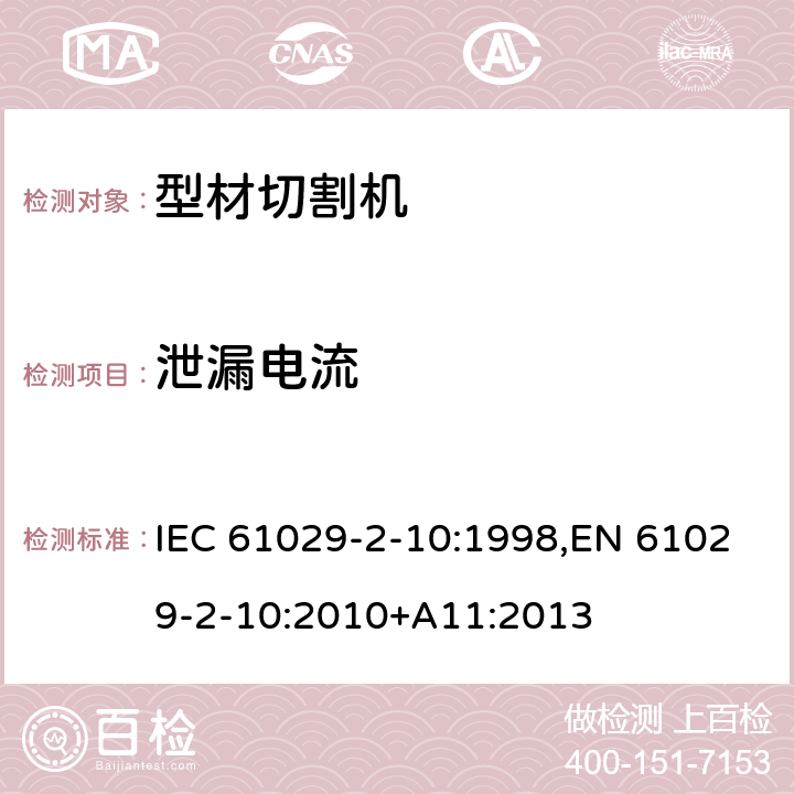 泄漏电流 IEC 61029-2-10 可移式电动工具的安全 第二部分：型材切割机的专用要求 :1998,EN 61029-2-10:2010+A11:2013 12