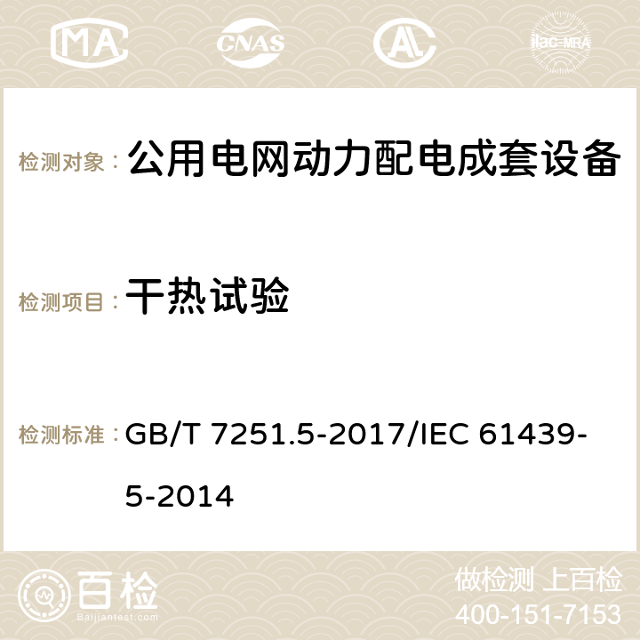 干热试验 低压成套开关设备和控制设备 第5部分：公用电网电力配电成套设备 GB/T 7251.5-2017/IEC 61439-5-2014 10.2.3.101