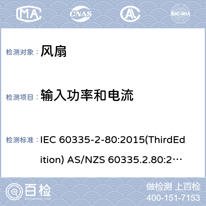 输入功率和电流 家用和类似用途电器的安全 风扇的特殊要求 IEC 60335-2-80:2015(ThirdEdition) AS/NZS 60335.2.80:2016+A1:2020 IEC 60335-2-80:2002(SecondEdition)+A1:2004+A2:2008 EN 60335-2-80:2003+A1:2004+A2:2009 GB 4706.27-2008 10