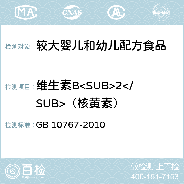 维生素B<SUB>2</SUB>（核黄素） 食品安全国家标准 较大婴儿和幼儿配方食品 GB 10767-2010 4.3.4(GB 5009.85-2016)