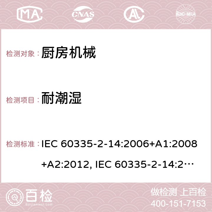 耐潮湿 家用和类似用途电器安全–第2-14部分:厨房机械的特殊要求 IEC 60335-2-14:2006+A1:2008+A2:2012, IEC 60335-2-14:2016+A1:2019, EN 60335-2-14:2006+A1:2008+A11:2012+A12:2016,AS/NZS 60335.2.14：2013