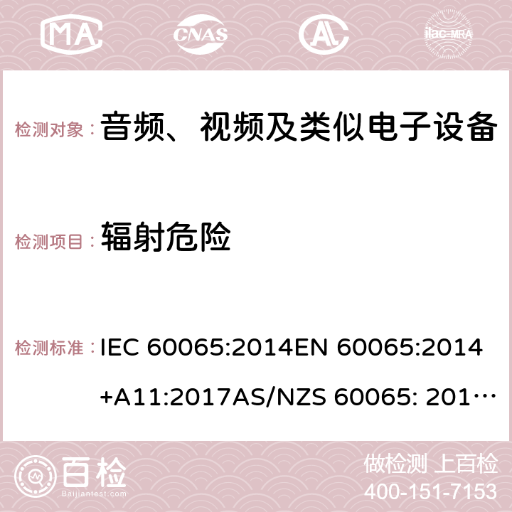 辐射危险 音频、视频及类似电子设备 安全要求 IEC 60065:2014EN 60065:2014+A11:2017AS/NZS 60065: 2012+A1:2015 6