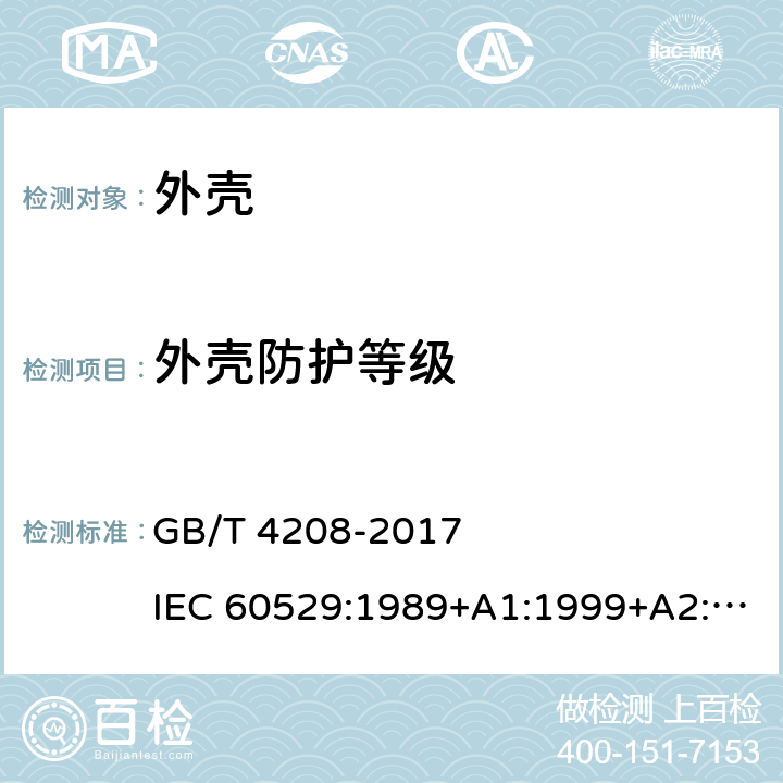 外壳防护等级 外壳防护等级(IP代码) GB/T 4208-2017 IEC 60529:1989+A1:1999+A2:2013+COR1:2013+COR2:2015 EN 60529:1991+A1:2000+A2:2013