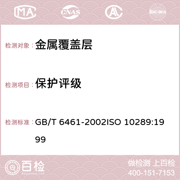 保护评级 金属基体上金属和其他无机覆盖层 经腐蚀试验后的试样和试件的评级 GB/T 6461-2002
ISO 10289:1999 6.1