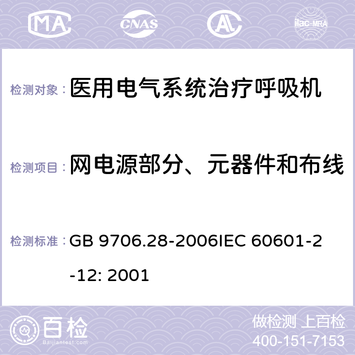 网电源部分、元器件和布线 医用电气设备 第2部分：呼吸机安全专用要求 治疗呼吸机 GB 9706.28-2006
IEC 60601-2-12: 2001 57