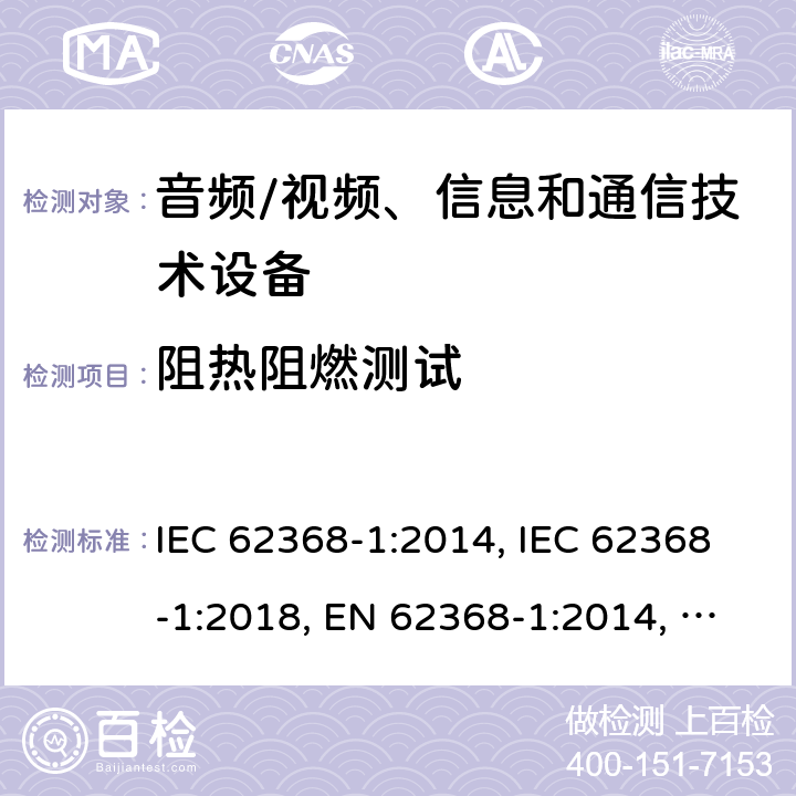 阻热阻燃测试 音频/视频、信息和通信技术设备 第1部分：安全要求 IEC 62368-1:2014, IEC 62368-1:2018, EN 62368-1:2014, EN 62368-1:2014+A11:2017, UL 62368-1:2014 附录S