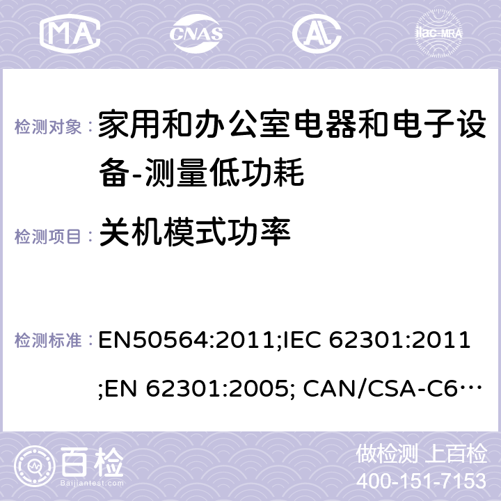 关机模式功率 家用和办公室电器和电子设备-测量低功耗 EN50564:2011;IEC 62301:2011;EN 62301:2005; CAN/CSA-C62301:11;SANS 941:2014;AS/NZS 62301：2014;(EC) No.1275/2008;(EC) No.801/2013;CEC-140-2019-002;SANS 62301:2012 5