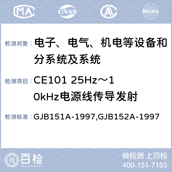 CE101 25Hz～10kHz电源线传导发射 军用设备和分系统电磁发射和敏感度要求,军用设备和分系统电磁发射和敏感度测量,电磁干扰发射和敏感度控制要求,电磁干扰发射和敏感度特性测量 GJB151A-1997,GJB152A-1997 5.3.1,5