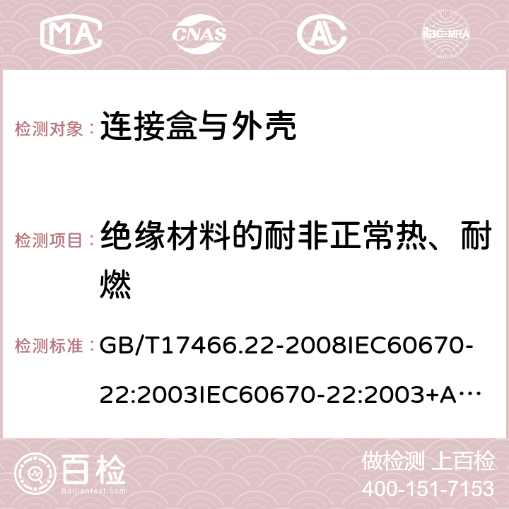 绝缘材料的耐非正常热、耐燃 家用和类似用途固定式电气装置的电器附件安装盒和外壳第22部分:连接盒与外壳的特殊要求 GB/T17466.22-2008
IEC60670-22:2003
IEC60670-22:2003+A1:2015 18