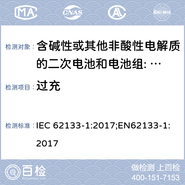 过充 含碱性或其他非酸性电解质的二次电池和电池组。便携式密封二次电池的安全要求，以及用于便携式应用的电池。第1部分:镍系 IEC 62133-1:2017;EN62133-1:2017 7.3.8