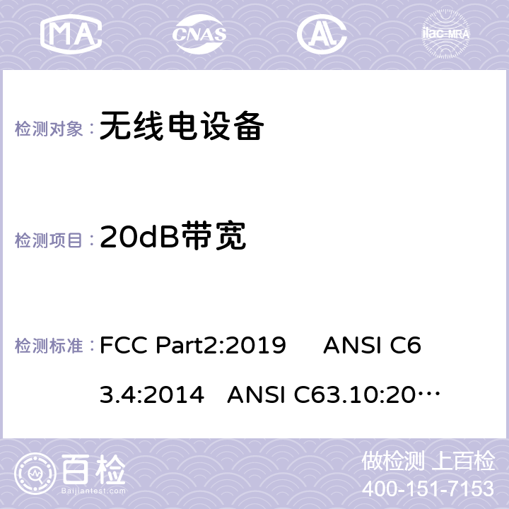 20dB带宽 频率分配与频谱事务：通用规则和法规 FCC Part2:2019 
ANSI C63.4:2014 
ANSI C63.10:2013 
FCC Part15:2019 15.247 a(1)/FCC Part15
