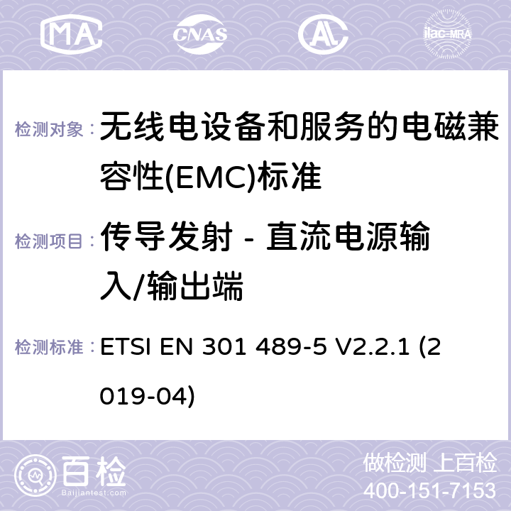 传导发射 - 直流电源输入/输出端 无线电设备和服务的电磁兼容性(EMC)标准; 第5部分: 私人陆地移动无线电（PMR）和辅助设备（语音和非语音）和地面集群无线电（TETRA）的特定条件 ETSI EN 301 489-5 V2.2.1 (2019-04) 8.3