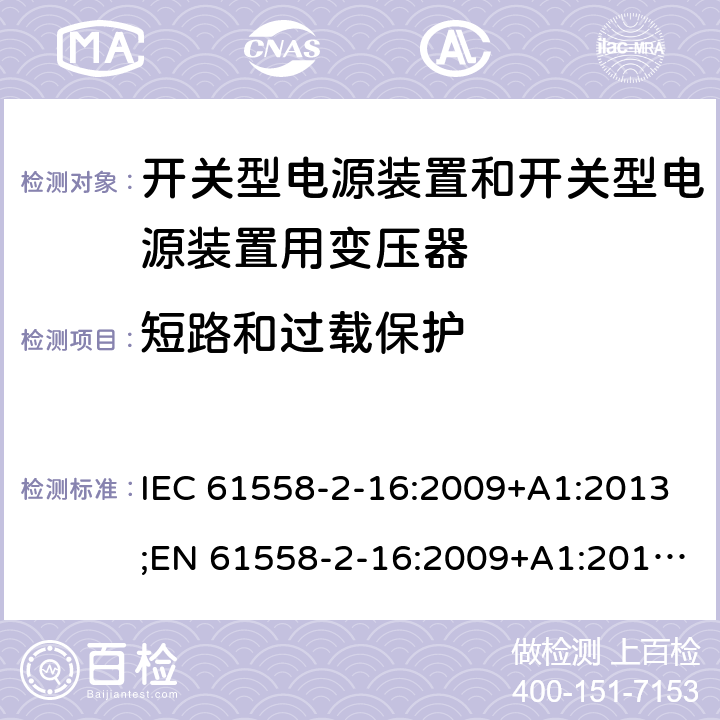 短路和过载保护 电源电压为1100V及以下的变压器、电抗器、电源装置和类似产品的安全 第17部分：开关型电源装置和开关型电源装置用变压器的特殊要求和试验 IEC 61558-2-16:2009+A1:2013;EN 61558-2-16:2009+A1:2013;AS/NZS 61558.2.16:2010+A1:2010+A2:2012+A3:2014;GB/T 19212.17-2013 15