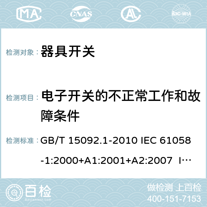 電子開關的不正常工作和故障條件 器具開關 第1部分：通用要求 GB/T 15092.1-2010 IEC 61058-1:2000+A1:2001+A2:2007 IEC 61058-1:2008（Ed.3.2） IEC 61058-1:2016 IEC 61058-1-1:2016 IEC 61058-1-2:2016 EN 61058-1:2002+A2:2008 EN 61058-1-1:2016 EN 61058-1-2:2016 23