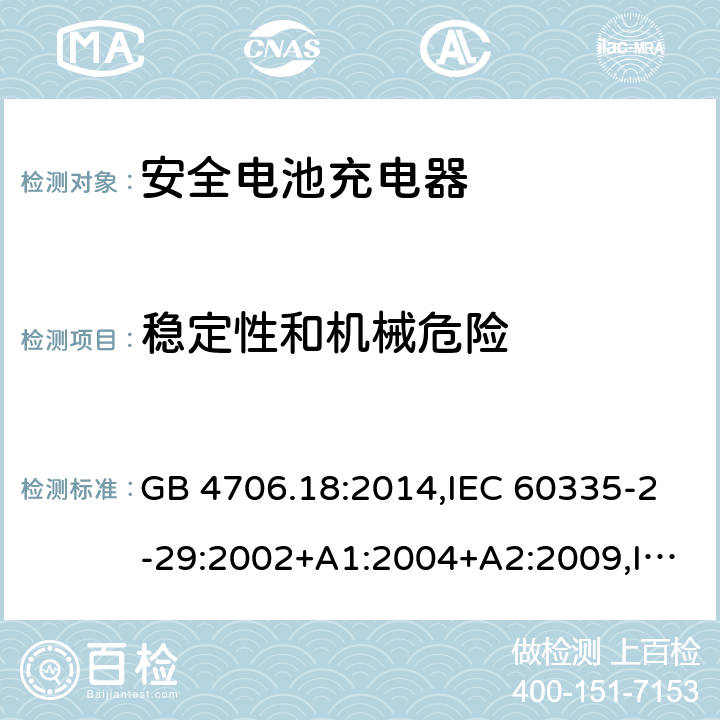 稳定性和机械危险 家用和类似用途电器安全–第2-29部分:安全电池充电器的特殊要求 GB 4706.18:2014,IEC 60335-2-29:2002+A1:2004+A2:2009,IEC 60335-2-29:2016+A1:2019,EN 60335-2-29:2004+A2:2010+A11:2018,AS/NZS 60335.2.29:2017