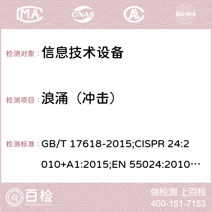 浪涌（冲击） 信息技术设备的无线电抗干扰极限值和测量方法 GB/T 17618-2015;
CISPR 24:2010+A1:2015;
EN 55024:2010+A1:2015 4.2.5