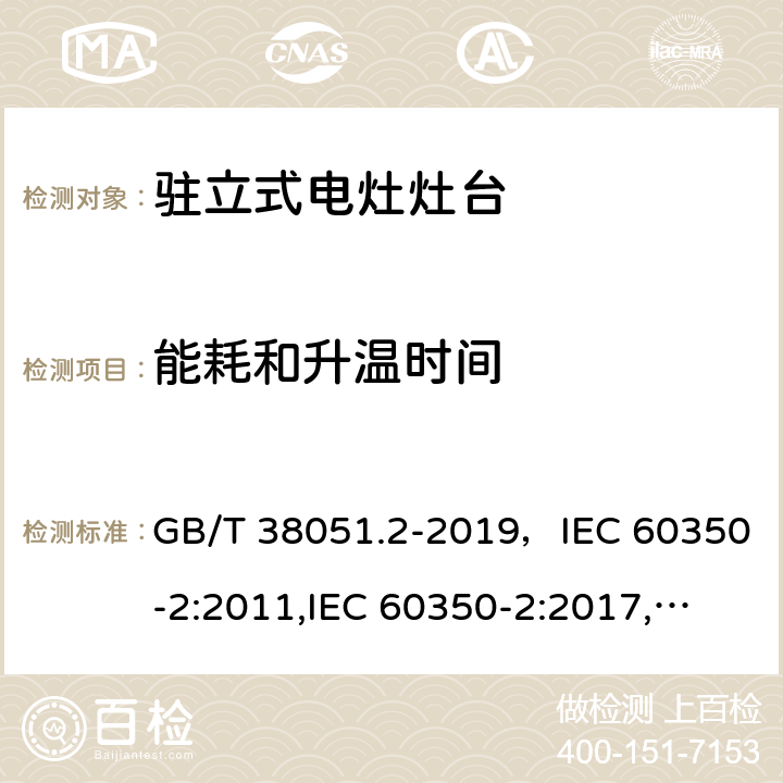能耗和升温时间 家用电器烹饪器具第2 部分灶台性能测试方法 GB/T 38051.2-2019，IEC 60350-2:2011,IEC 60350-2:2017,
EN 60350-2：2013+A11:2014,EN 60350-2:2018 Cl.7