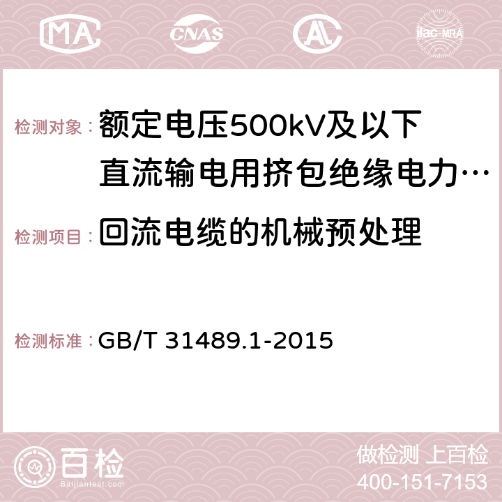 回流电缆的机械预处理 额定电压500kV及以下直流输电用挤包绝缘电力电缆系统 第1部分：试验方法和要求 GB/T 31489.1-2015 6.6.1