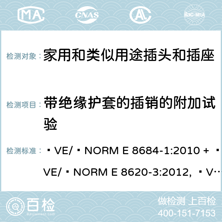 带绝缘护套的插销的附加试验 家用和类似用途插头插座第1部分:通用要求 ÖVE/ÖNORM E 8684-1:2010 + ÖVE/ÖNORM E 8620-3:2012, ÖVE/ÖNORM E 8620-2:2012, OVE E 8684-1:2019 cl 30