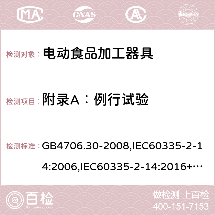 附录A：例行试验 家用和类似用途电器的安全 厨房机械的特殊要求 GB4706.30-2008,IEC60335-2-14:2006,IEC60335-2-14:2016+A1:2019,EN60335-2-14:2006+A11:2012+AC:2016 附录A