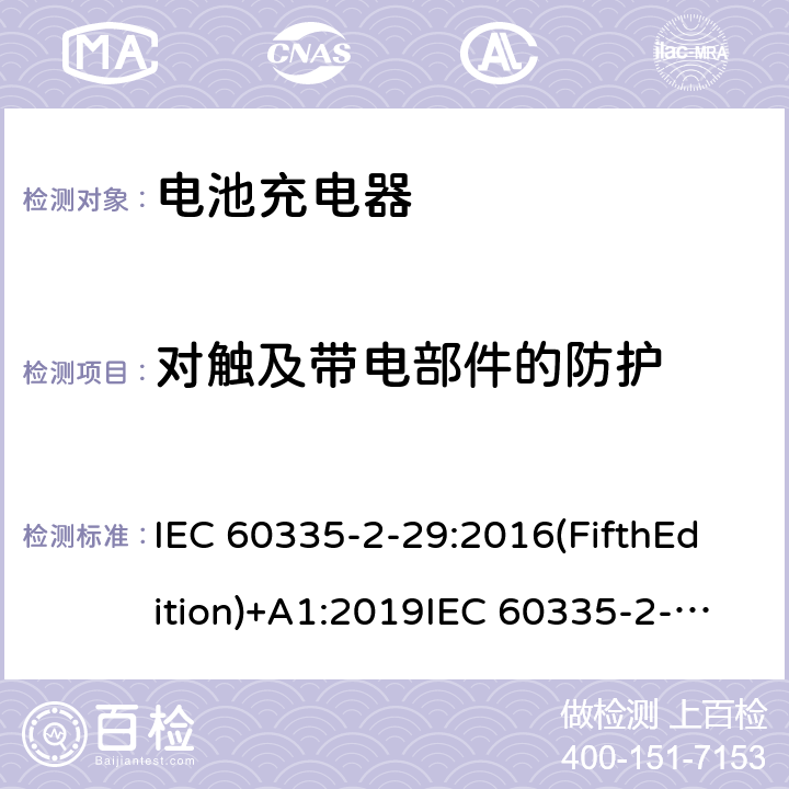 對觸及帶電部件的防護 家用和類似用途電器的安全 電池充電器的特殊要求 IEC 60335-2-29:2016(FifthEdition)+A1:2019IEC 60335-2-29:2002(FourthEdition)+A1:2004+A2:2009EN 60335-2-29:2004+A2:2010+A11:2018AS/NZS 60335.2.29:2017+A2:2020 GB 4706.18-2014 8
