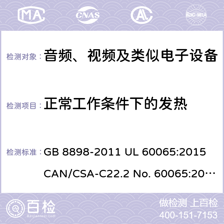 正常工作条件下的发热 音频、视频及类似电子设备 安全要求 GB 8898-2011 UL 60065:2015 CAN/CSA-C22.2 No. 60065:2016 IEC 60065:2014 EN 60065:2014+A11:2017 AS/NZS 60065:2018 7