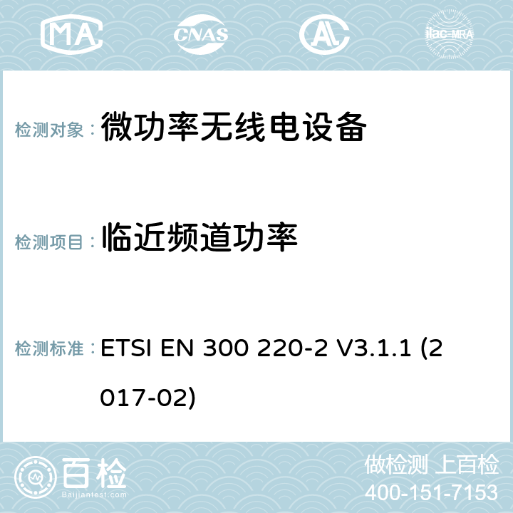 临近频道功率 短程设备(SRD)频率范围为25MHz至1000MHz的无线设备 ETSI EN 300 220-2 V3.1.1 (2017-02) 5.11