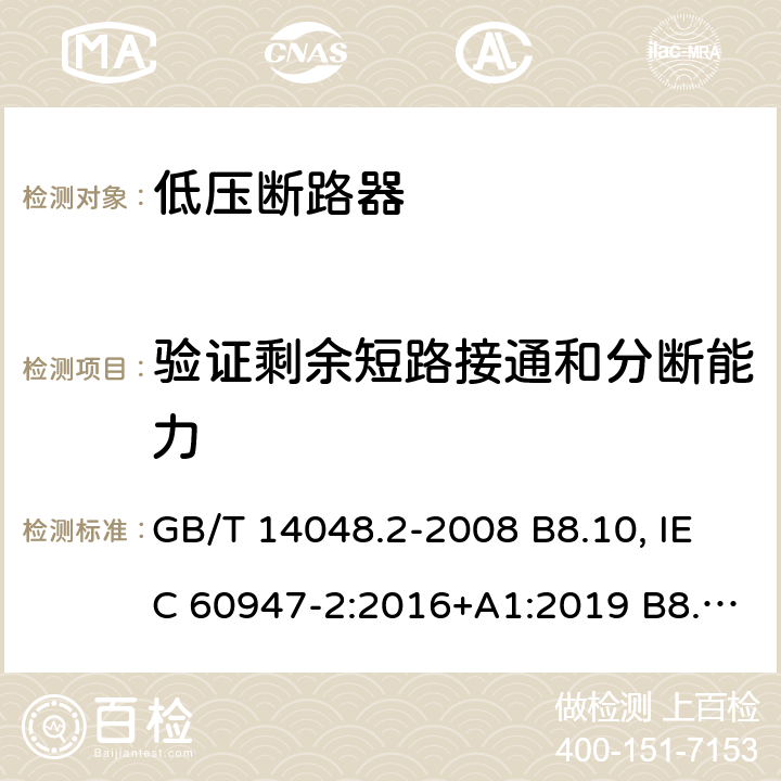 验证剩余短路接通和分断能力 低压开关设备和控制设备 第 2 部分：断路器 GB/T 14048.2-2008 B8.10, IEC 60947-2:2016+A1:2019 B8.11, IEC 60947-2:2006+ A1: 2009+A2:2013, EN 60947-2:2006+A1:2009+A2:2013 EN 60947-2:2017